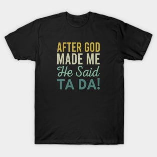 After God Made Me He Said Ta da T-Shirt